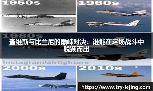 查维斯与比兰尼的巅峰对决：谁能在这场战斗中脱颖而出