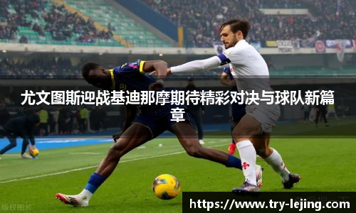 尤文图斯迎战基迪那摩期待精彩对决与球队新篇章